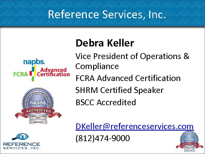 Reference Services, Inc. Debra Keller Vice President of Operations & Compliance FCRA Advanced Certification