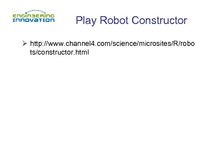 Play Robot Constructor Ø http: //www. channel 4. com/science/microsites/R/robo ts/constructor. html 
