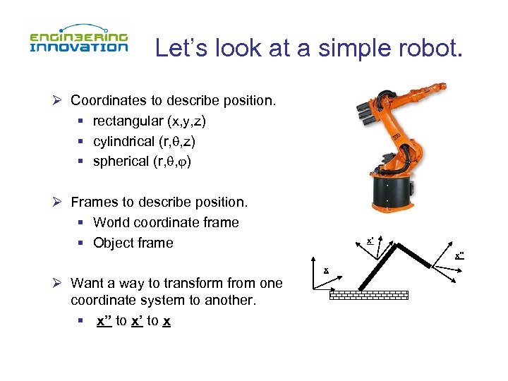 Let’s look at a simple robot. Ø Coordinates to describe position. § rectangular (x,