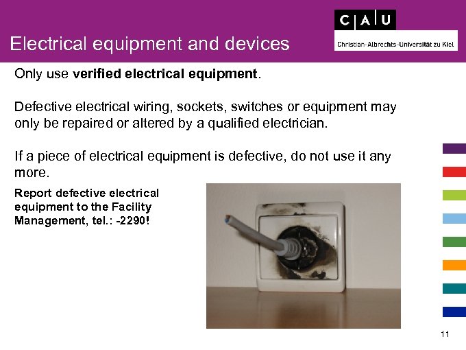 Electrical equipment and devices Only use verified electrical equipment. Defective electrical wiring, sockets, switches