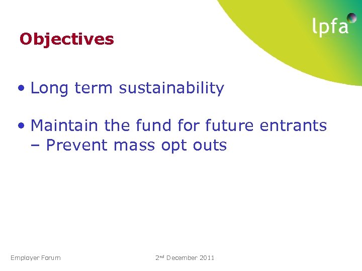 Objectives • Long term sustainability • Maintain the fund for future entrants – Prevent