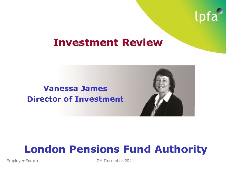 Investment Review Vanessa James Director of Investment London Pensions Fund Authority Employer Forum 2