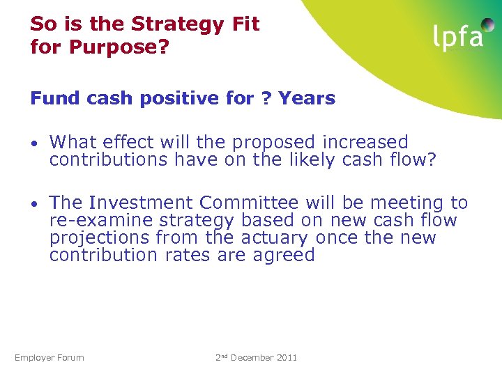 So is the Strategy Fit for Purpose? Fund cash positive for ? Years •