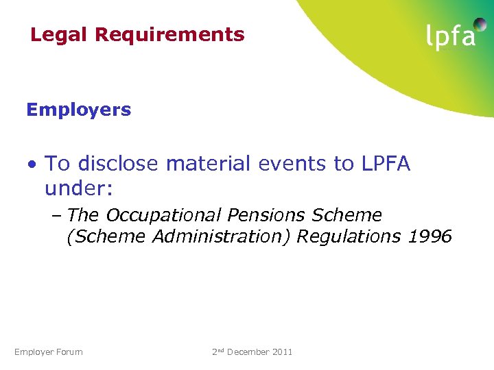 Legal Requirements Employers • To disclose material events to LPFA under: – The Occupational