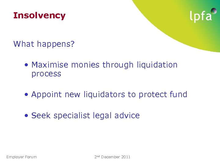 Insolvency What happens? • Maximise monies through liquidation process • Appoint new liquidators to