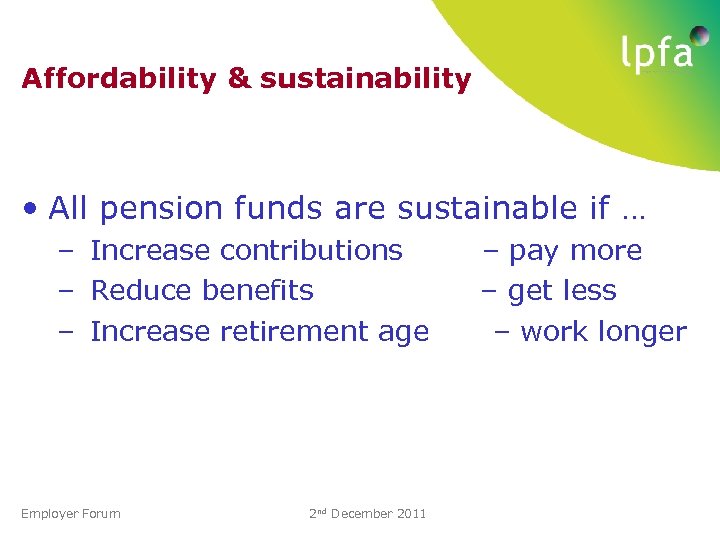 Affordability & sustainability • All pension funds are sustainable if … – Increase contributions