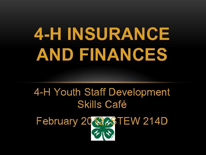 4 -H INSURANCE AND FINANCES 4 -H Youth Staff Development Skills Café February 2012,