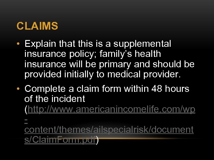 CLAIMS • Explain that this is a supplemental insurance policy; family’s health insurance will