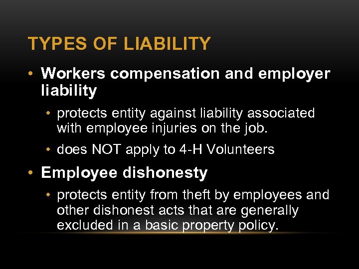 TYPES OF LIABILITY • Workers compensation and employer liability • protects entity against liability