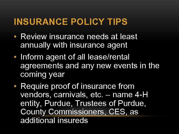 INSURANCE POLICY TIPS • Review insurance needs at least annually with insurance agent •