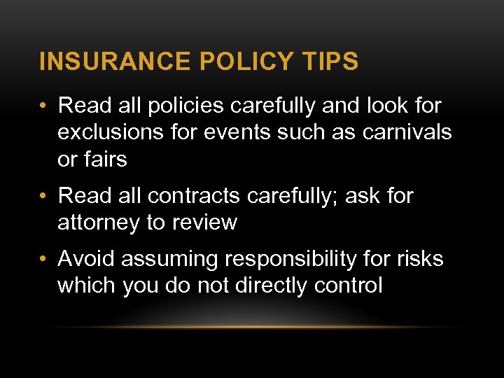 INSURANCE POLICY TIPS • Read all policies carefully and look for exclusions for events