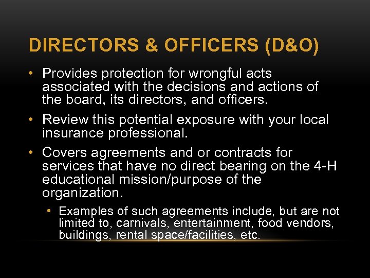 DIRECTORS & OFFICERS (D&O) • Provides protection for wrongful acts associated with the decisions