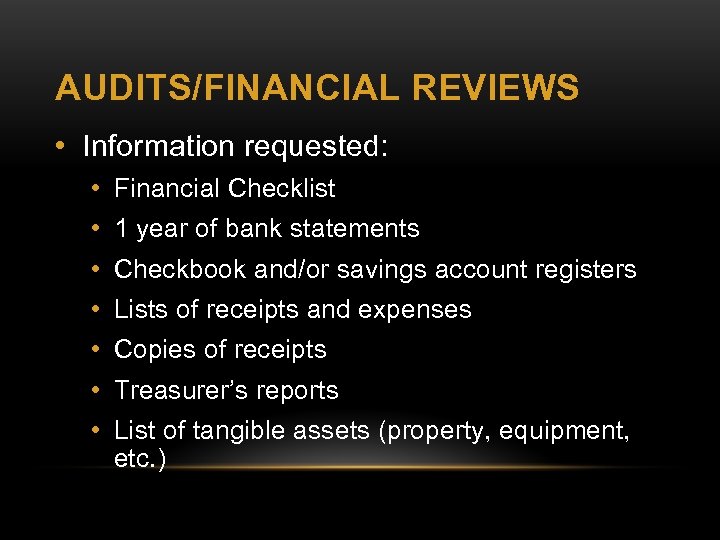 AUDITS/FINANCIAL REVIEWS • Information requested: • Financial Checklist • 1 year of bank statements