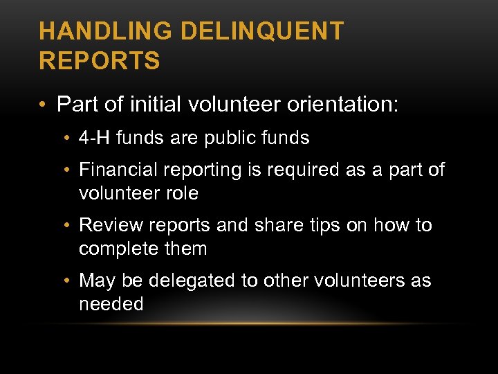 HANDLING DELINQUENT REPORTS • Part of initial volunteer orientation: • 4 -H funds are