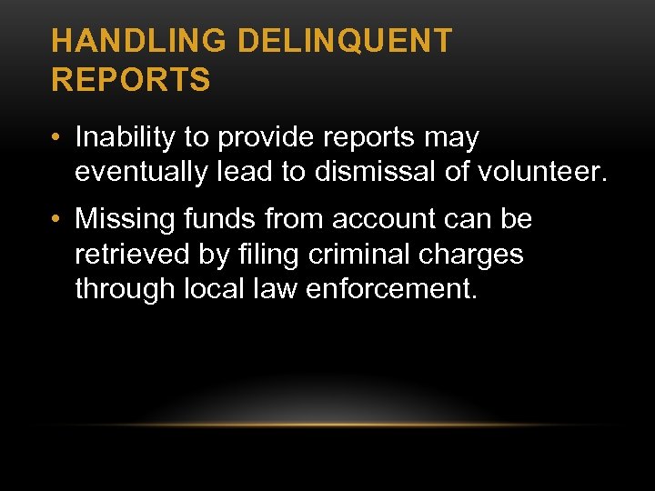 HANDLING DELINQUENT REPORTS • Inability to provide reports may eventually lead to dismissal of