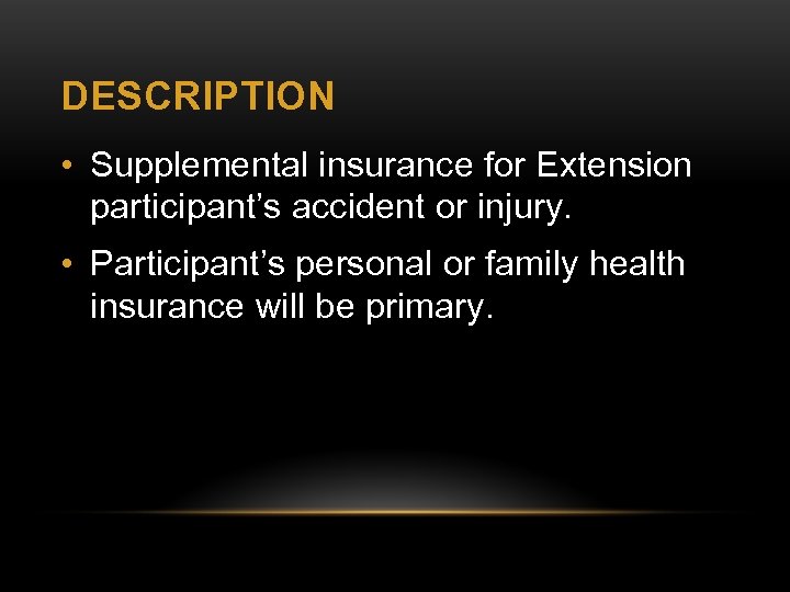 DESCRIPTION • Supplemental insurance for Extension participant’s accident or injury. • Participant’s personal or