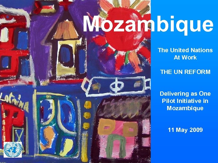 Mozambique The United Nations At Work THE UN REFORM Delivering as One Pilot Initiative