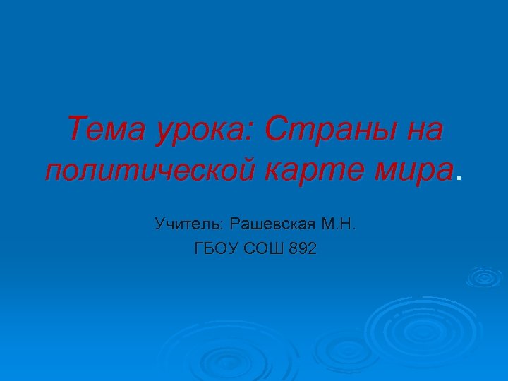 Тема урока: Страны на политической карте мира. Учитель: Рашевская М. Н. ГБОУ СОШ 892