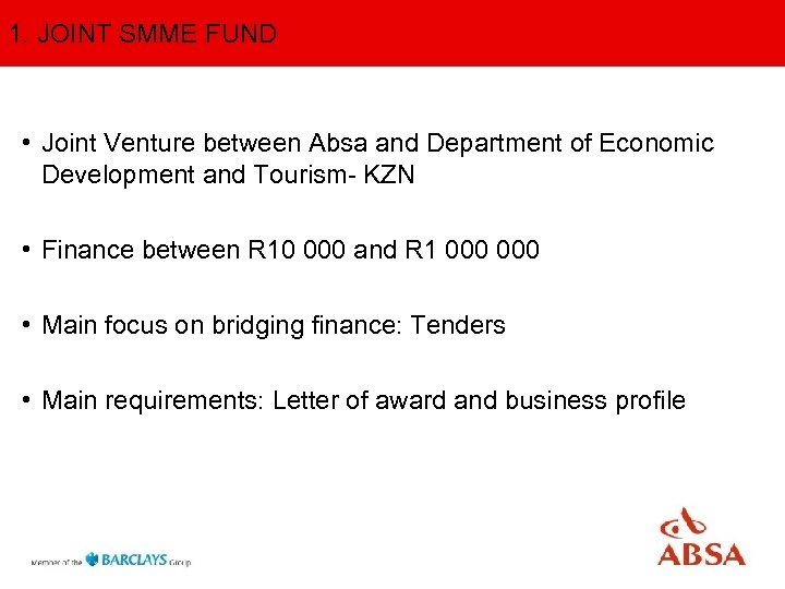 1. JOINT SMME FUND • Joint Venture between Absa and Department of Economic Development