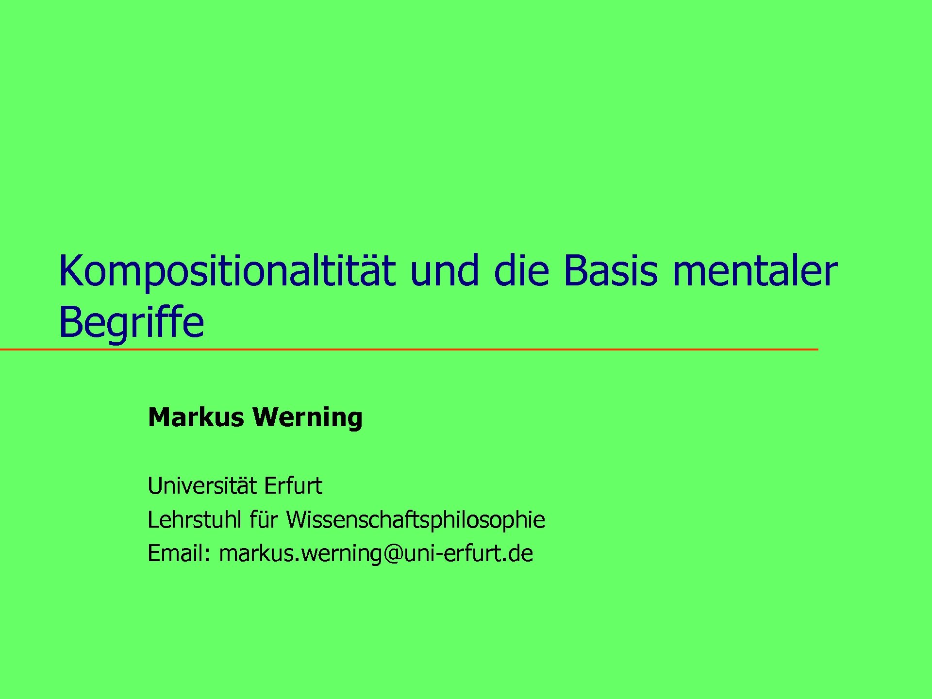 Kompositionaltität und die Basis mentaler Begriffe Markus Werning Universität Erfurt Lehrstuhl für Wissenschaftsphilosophie Email: