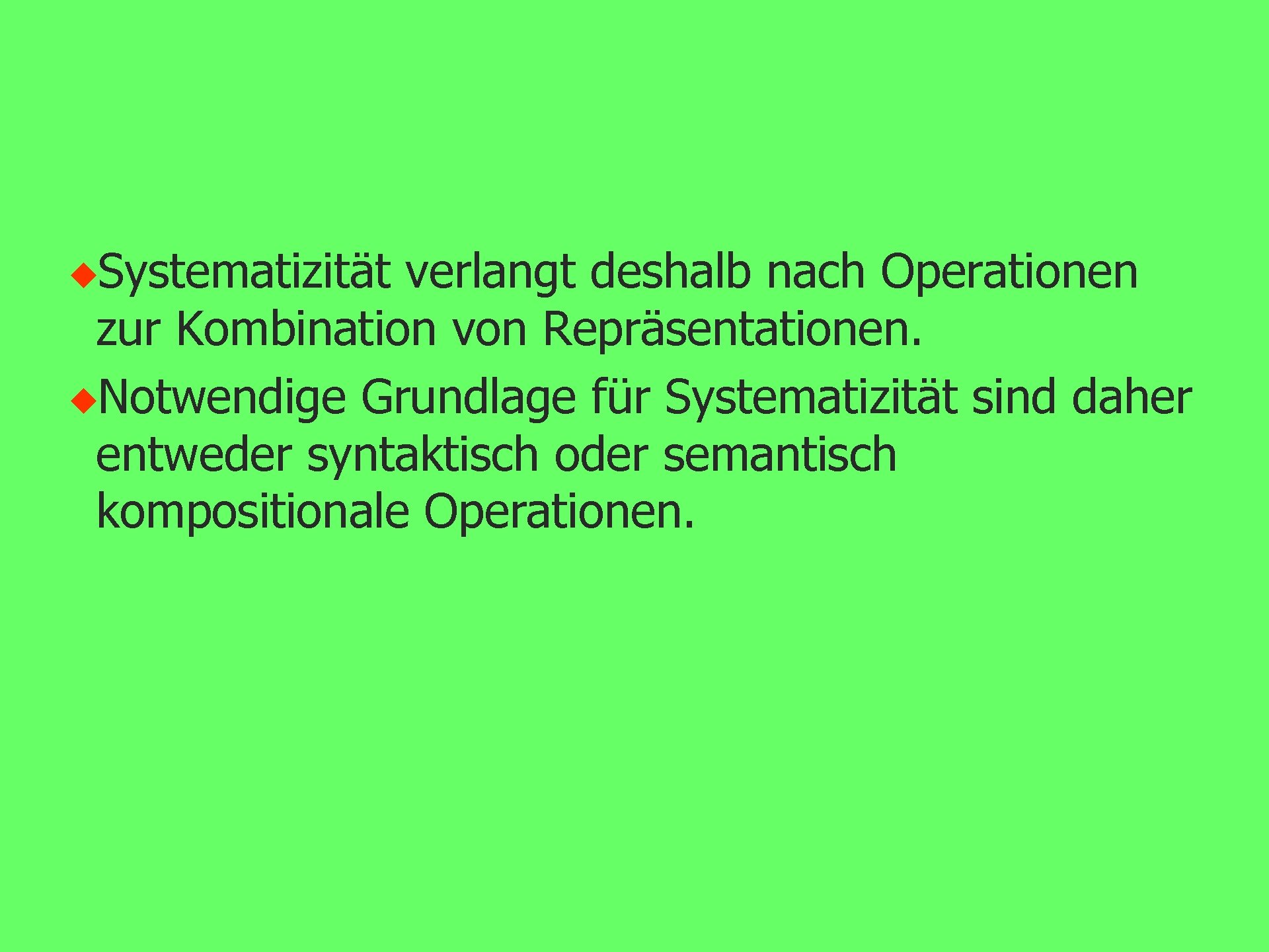 u. Systematizität verlangt deshalb nach Operationen zur Kombination von Repräsentationen. u. Notwendige Grundlage für