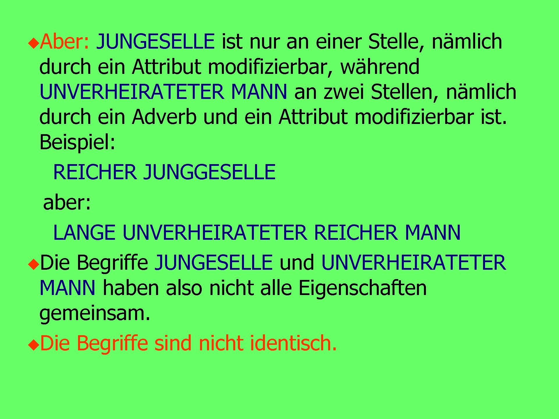 u. Aber: JUNGESELLE ist nur an einer Stelle, nämlich durch ein Attribut modifizierbar, während