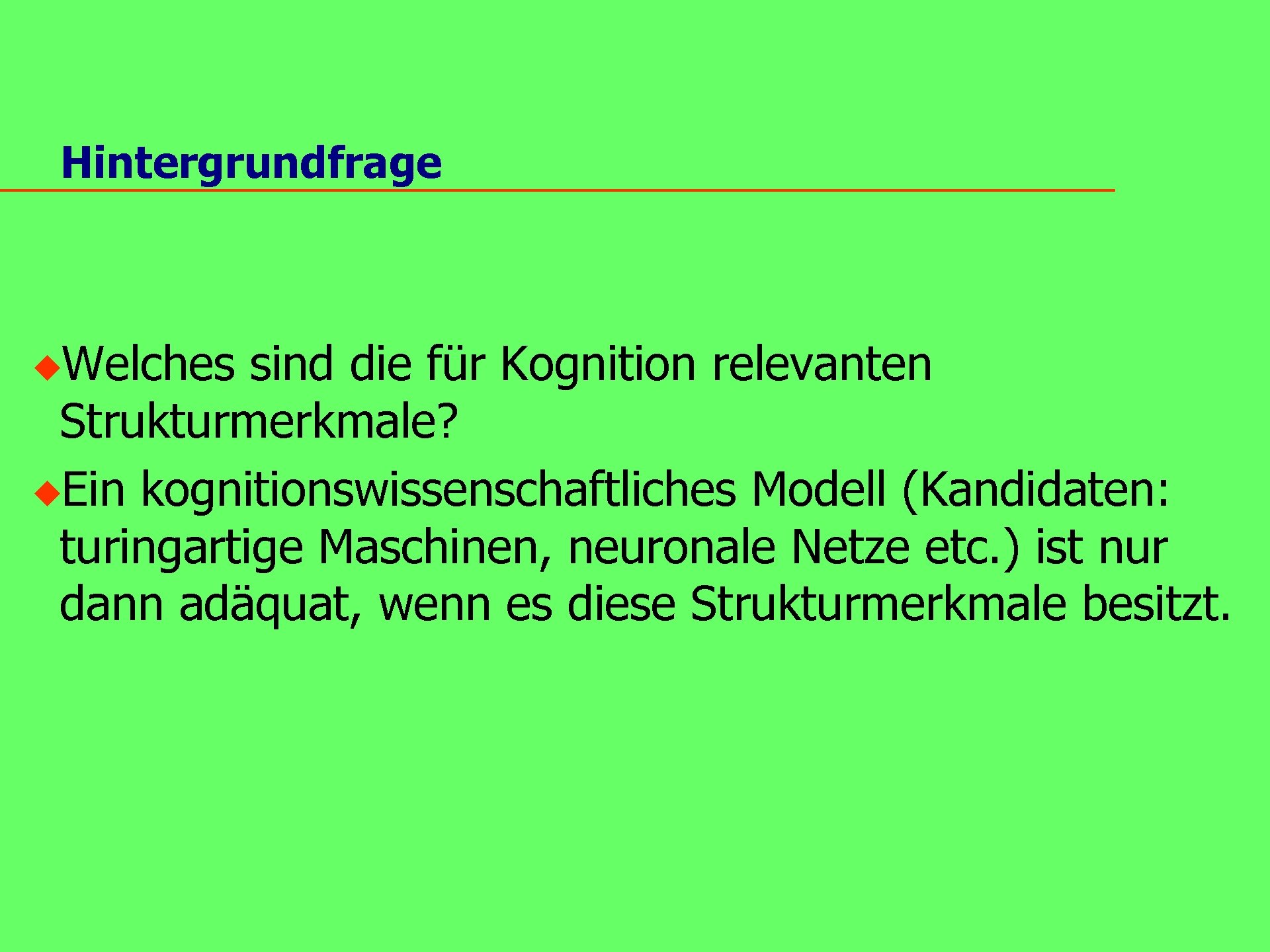 Hintergrundfrage u. Welches sind die für Kognition relevanten Strukturmerkmale? u. Ein kognitionswissenschaftliches Modell (Kandidaten: