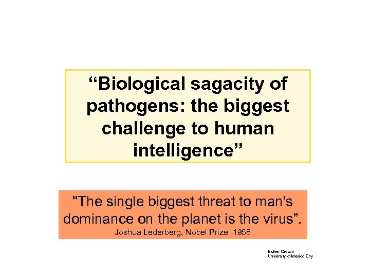 “Biological sagacity of pathogens: the biggest challenge to human intelligence” "The single biggest threat