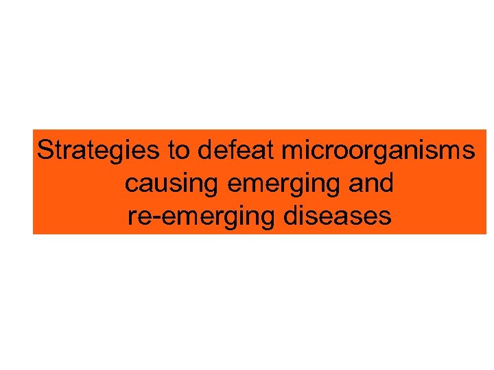 Strategies to defeat microorganisms causing emerging and re-emerging diseases 