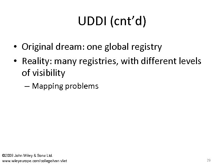 UDDI (cnt’d) • Original dream: one global registry • Reality: many registries, with different