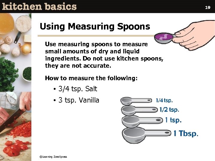 19 Using Measuring Spoons Use measuring spoons to measure small amounts of dry and