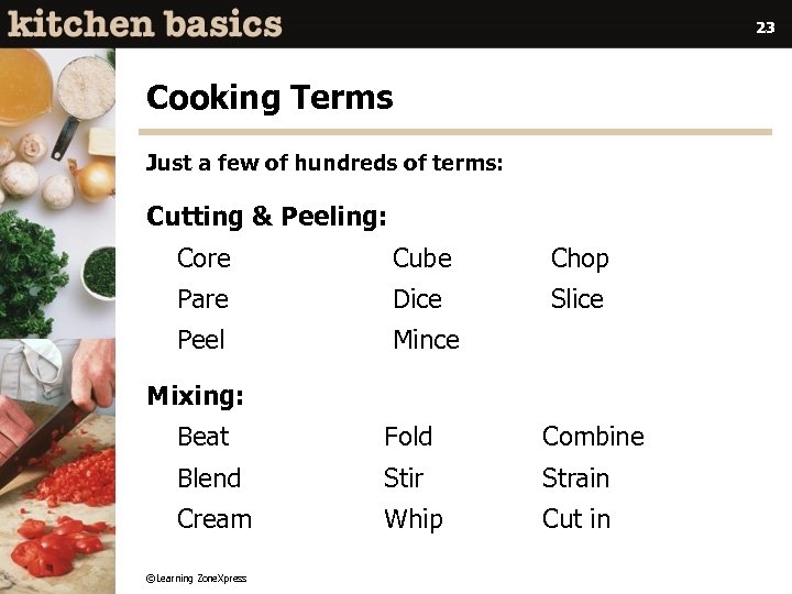23 Cooking Terms Just a few of hundreds of terms: Cutting & Peeling: Core