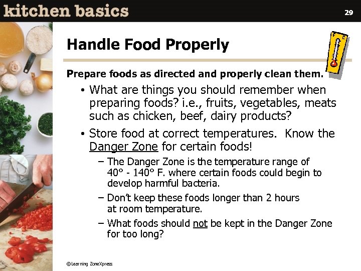 29 Handle Food Properly Prepare foods as directed and properly clean them. • What