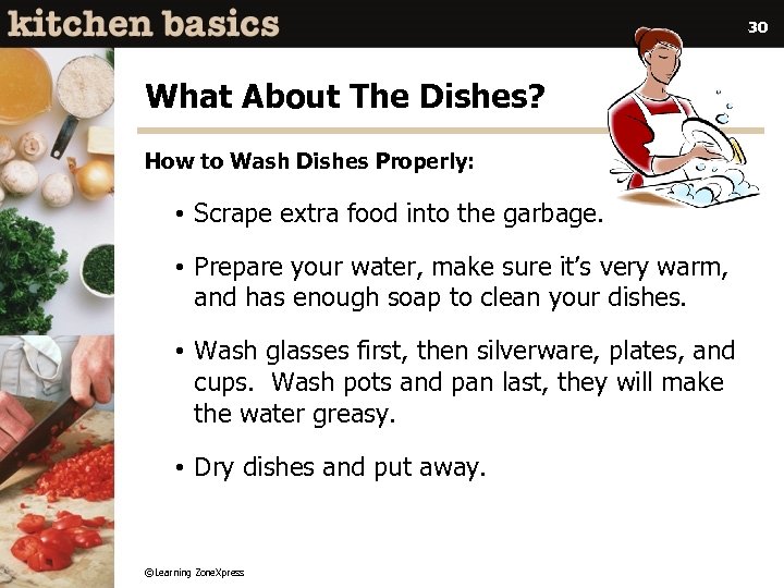30 What About The Dishes? How to Wash Dishes Properly: • Scrape extra food