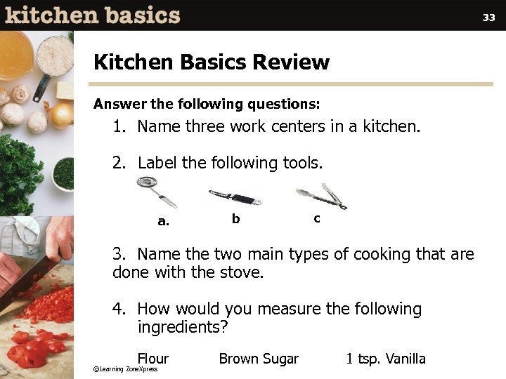 33 Kitchen Basics Review Answer the following questions: 1. Name three work centers in