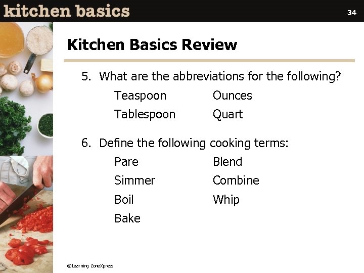 34 Kitchen Basics Review 5. What are the abbreviations for the following? Teaspoon Ounces