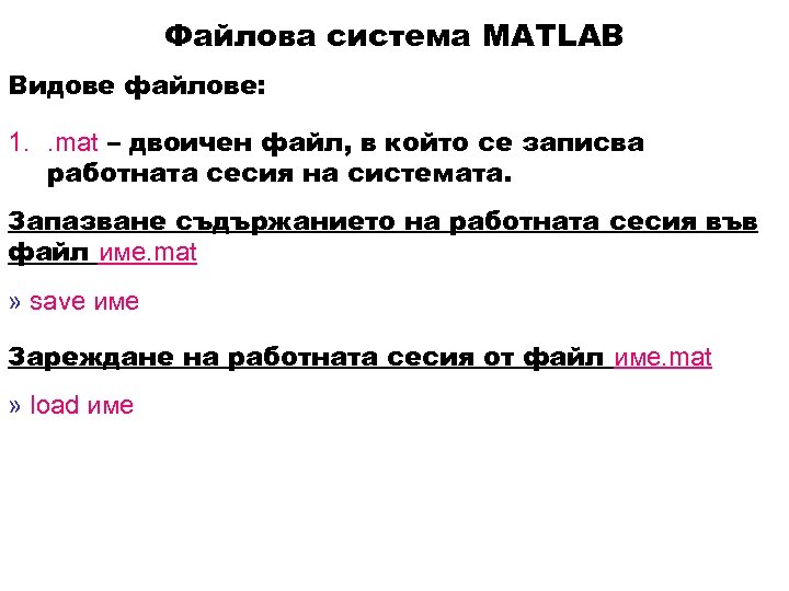 Файлова система MATLAB Видове файлове: 1. . mat – двоичен файл, в който се