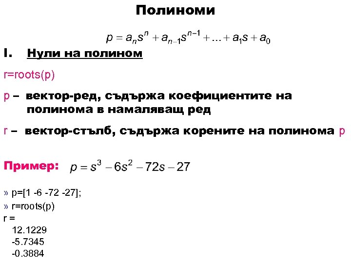 Полиноми I. Нули на полином r=roots(p) p – вектор-ред, съдържа коефициентите на полинома в