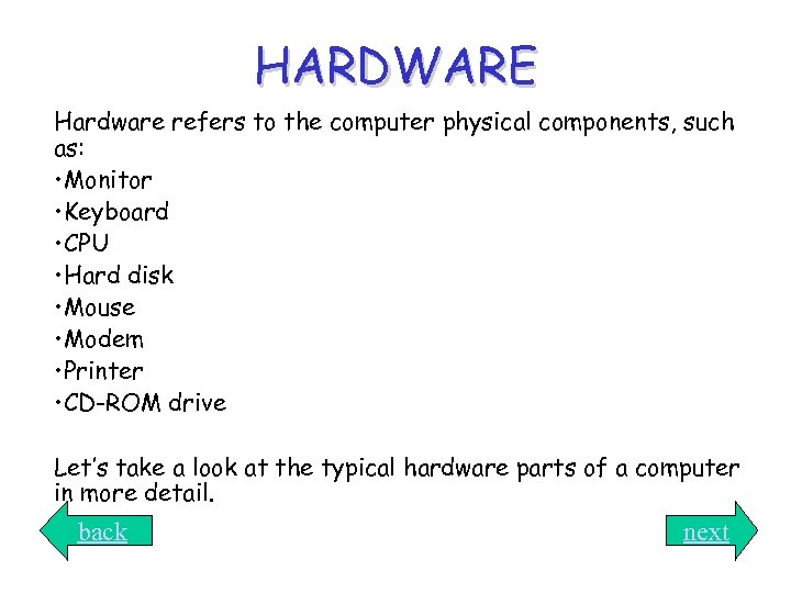 HARDWARE Hardware refers to the computer physical components, such as: • Monitor • Keyboard