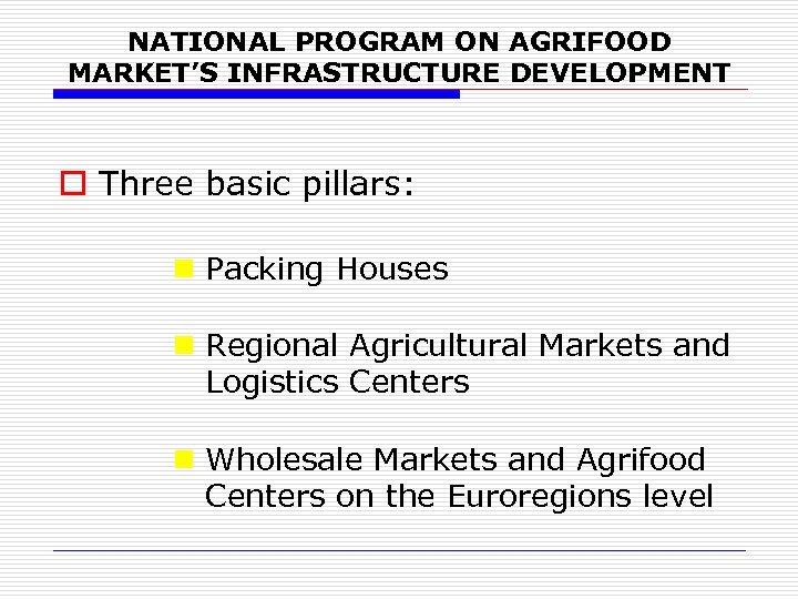 NATIONAL PROGRAM ON AGRIFOOD MARKET’S INFRASTRUCTURE DEVELOPMENT o Three basic pillars: n Packing Houses