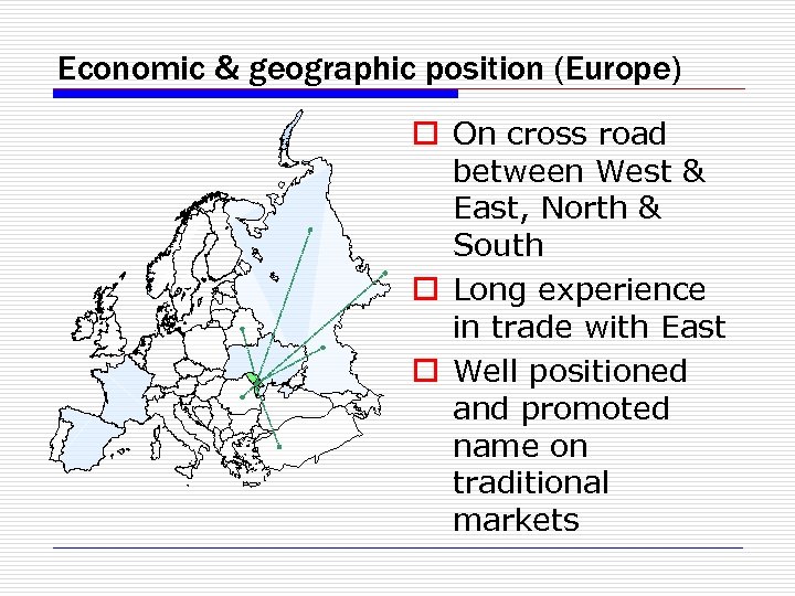 Economic & geographic position (Europe) o On cross road between West & East, North