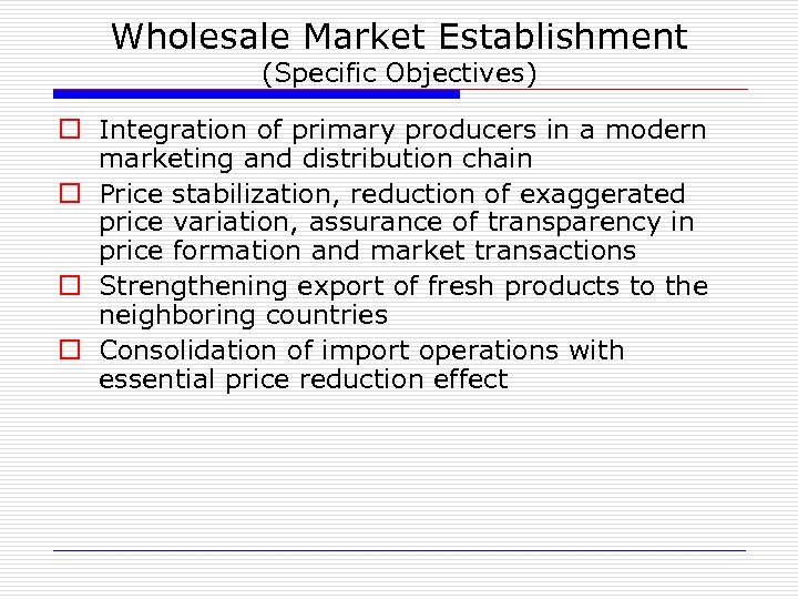 Wholesale Market Establishment (Specific Objectives) o Integration of primary producers in a modern marketing