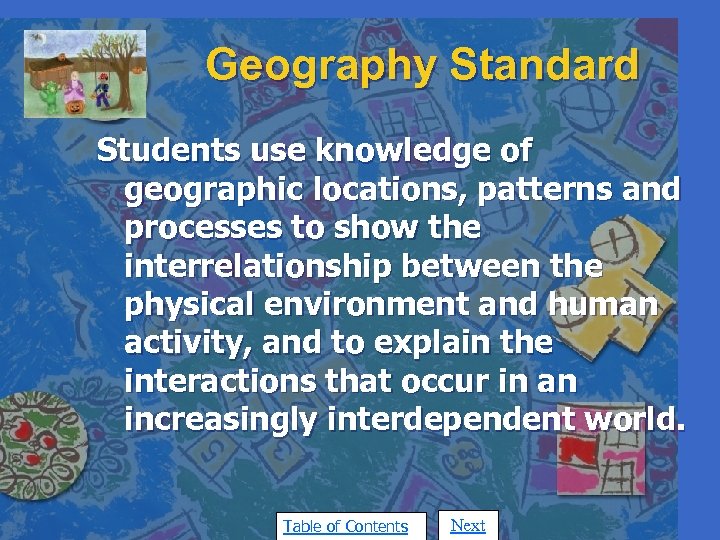 Geography Standard Students use knowledge of geographic locations, patterns and processes to show the