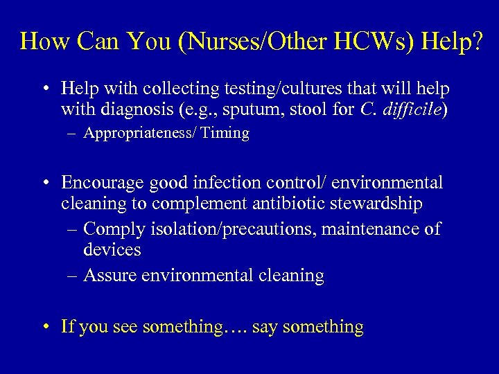 How Can You (Nurses/Other HCWs) Help? • Help with collecting testing/cultures that will help