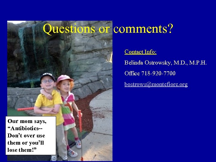 Questions or comments? Contact Info: Belinda Ostrowsky, M. D. , M. P. H. Office