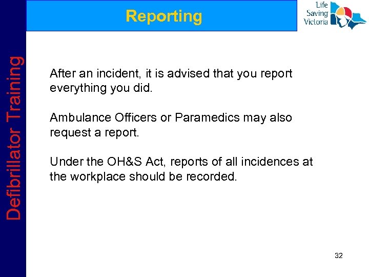 Defibrillator Training Reporting After an incident, it is advised that you report everything you