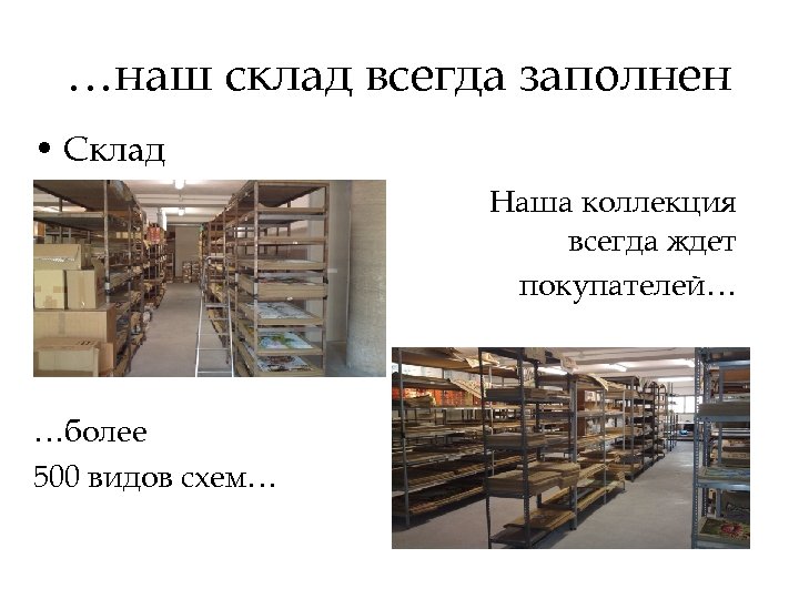 …наш склад всегда заполнен • Склад Наша коллекция всегда ждет покупателей… …более 500 видов