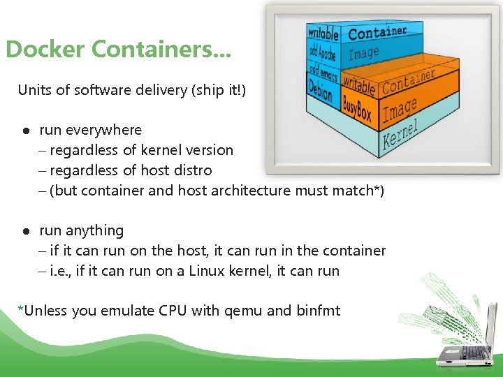 Docker Containers. . . Units of software delivery (ship it!) ● run everywhere –