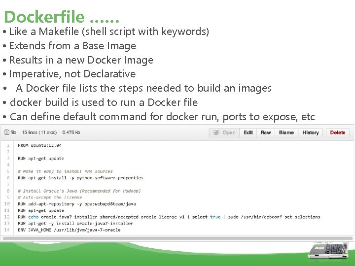 Dockerfile …… •  Like a Makefile (shell script with keywords) •  Extends from a