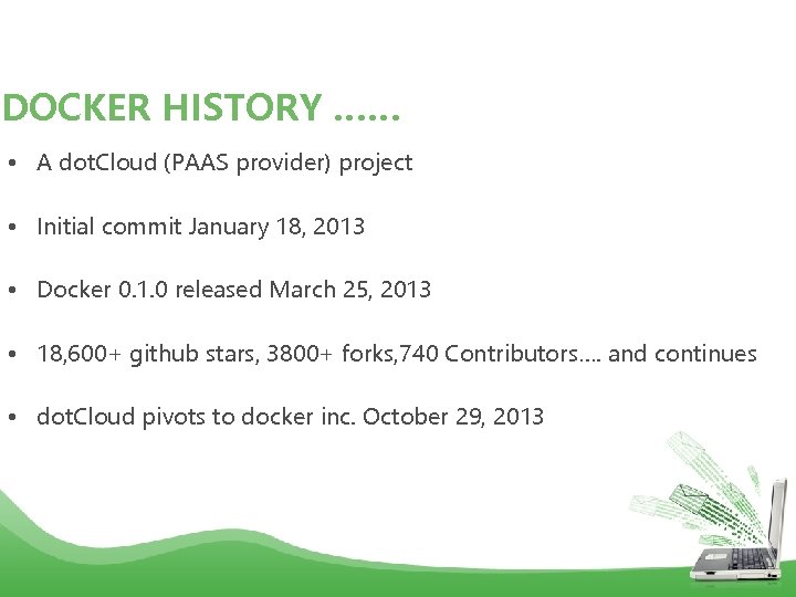 DOCKER HISTORY …… • A dot. Cloud (PAAS provider) project • Initial commit January